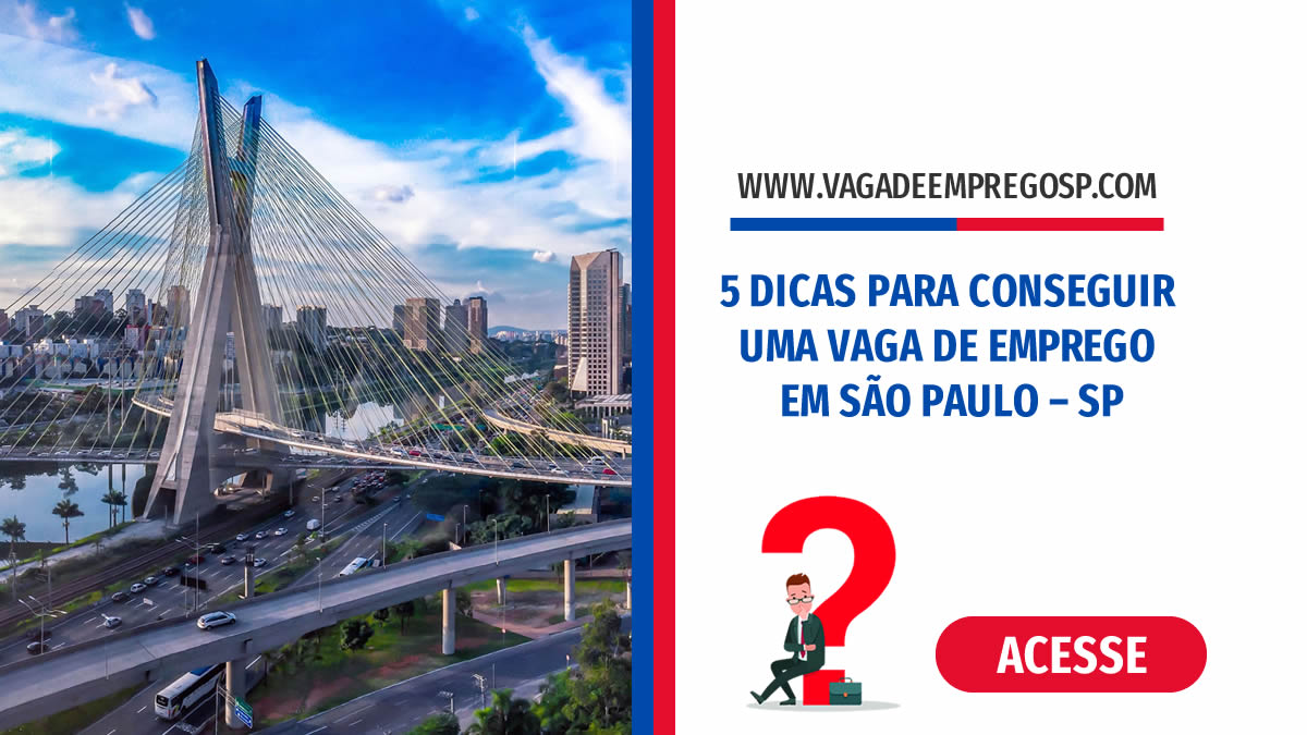 5 DICAS PARA CONSEGUIR UMA VAGA DE EMPREGO EM SÃO PAULO – SP